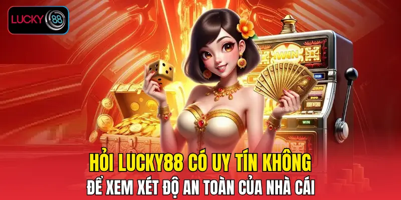 Hỏi LUCKY88 có uy tín không để xem xét độ an toàn của nhà cái Hỏi LUCKY88 có uy tín không để xem xét độ an toàn của nhà cái