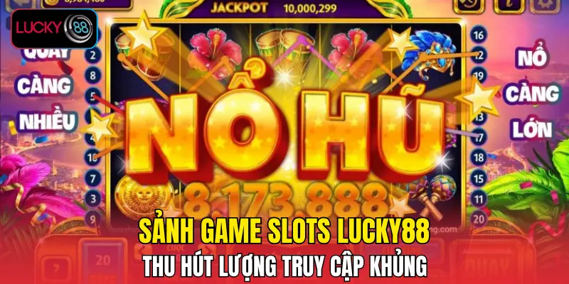 Sảnh game slots LUCKY88 thu hút lượng truy cập khủng Sảnh game slots LUCKY88 thu hút lượng truy cập khủng